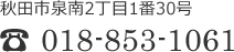 秋田市泉南2丁目1番30号 TEL: 018-853-1061